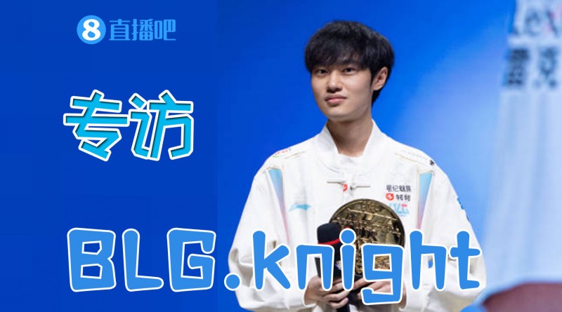 QY球友会专访BLG.knight：父母每次来看我都不打招呼 打完才知道的